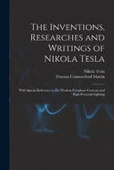 The Inventions, Researches and Writings of Nikola Tesla: With Special Reference to His Work in Polyphase Currents and High Potential Lighting