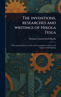 The Inventions, Researches and Writings of Nikola Tesla - Martin, Thomas Commerford