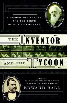 The Inventor and the Tycoon: A Gilded Age Murder and the Birth of Moving Pictures - Ball, Edward