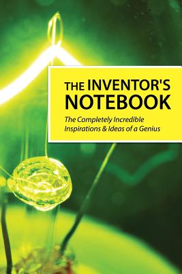 The Inventor's Notebook: The Completely Incredible Ideas & Inspirations of a Genius - Easy, Journal