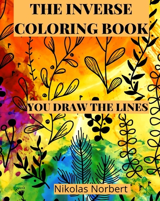 The Inverse Coloring Book: You Draw the Lines, The Book Has the Colors - Norbert, Nikolas