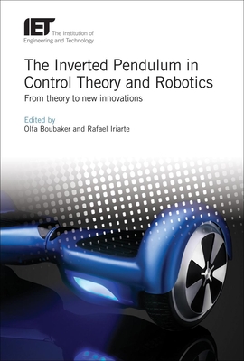 The Inverted Pendulum in Control Theory and Robotics: From Theory to New Innovations - Boubaker, Olfa (Editor), and Iriarte, Rafael (Editor)