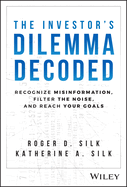 The Investor's Dilemma Decoded: Recognize Misinformation, Filter the Noise, and Reach Your Goals