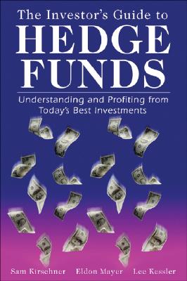 The Investor's Guide to Hedge Funds - Kirschner, Sam, and Mayer, Eldon C, and Kessler, Lee