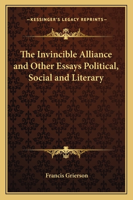 The Invincible Alliance and Other Essays Political, Social and Literary - Grierson, Francis