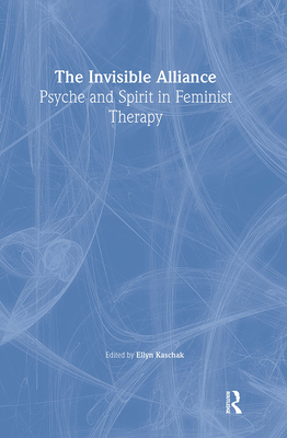 The Invisible Alliance: Psyche and Spirit in Feminist Therapy - Kaschak, Ellyn