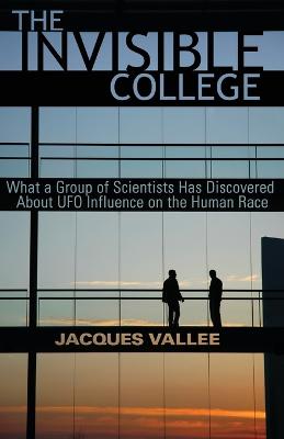 The Invisible College: What a Group of Scientists Has Discovered about UFO Influence on the Human Race - Vallee, Jacques