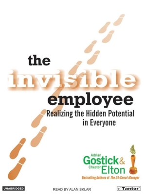The Invisible Employee: Realizing the Hidden Potential in Everyone - Elton, Chester, and Gostick, Adrian, and Sklar, Alan (Narrator)