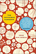The Invisible Kingdom: From the Tips of Our Fingers to the Tops of Our Trash, Inside the Curious World of Microbes