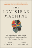 The Invisible Machine: The Startling Truth about Trauma and the Scientific Breakthrough That Can Transform Your Life