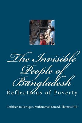 The Invisible People of Bangladesh: Reflections of Poverty - Samad, Muhammad, and Hill, Thomas, and Faruque, Cathleen Jo