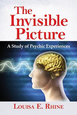 The Invisible Picture: A Study of Psychic Experiences - Rhine, Louisa E