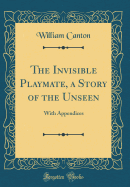 The Invisible Playmate, a Story of the Unseen: With Appendices (Classic Reprint)