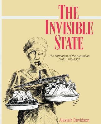 The Invisible State: The Formation of the Australian State - Davidson, Alastair