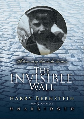 The Invisible Wall: A Love Story That Broke Barriers - Bernstein, Harry, and Lee, John (Read by)