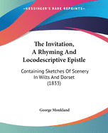 The Invitation, A Rhyming And Locodescriptive Epistle: Containing Sketches Of Scenery In Wilts And Dorset (1833)