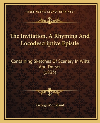 The Invitation, A Rhyming And Locodescriptive Epistle: Containing Sketches Of Scenery In Wilts And Dorset (1833) - Monkland, George