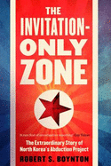 The Invitation-Only Zone: The Extraordinary Story of North Korea's Abduction Project