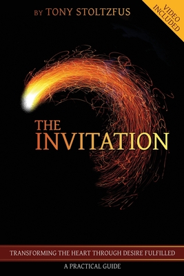The Invitation: Transforming the Heart Through Desire Fulfilled - A Practical Guide - Stoltzfus, Tony