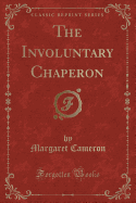 The Involuntary Chaperon (Classic Reprint)