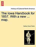 The Iowa Handbook for 1857. with a New ... Map. - Parker, Nathan Howe