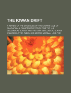 The Iowan Drift: A Review of the Evidences of the Iowan Stage of Glaciation; A Co-Operative Study for the U. S. Geological Survey, and the Iowa Geological Survey (Classic Reprint)