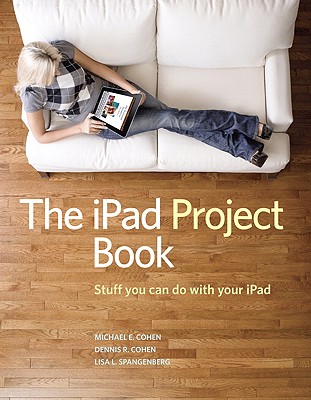 The iPad Project Book - Cohen, Michael, and Cohen, Dennis, and Spangenberg, Lisa