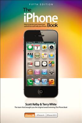 The iPhone Book: Covers iPhone 4S, iPhone 4, and iPhone 3GS - Kelby, Scott, and White, Terry