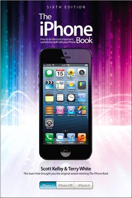 The iPhone Book: Covers iPhone 5, iPhone 4S, and iPhone 4 - Kelby, Scott, and White, Terry