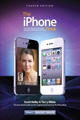 The iPhone Book: How to Do the Most Important, Useful & Fun Stuff with Your iPhone - Kelby, Scott, and White, Terry