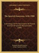 The Ipswich Emersons, 1636-1900: A Genealogy of the Descendants of Thomas Emerson of Ipswich, Massachusetts (1900)