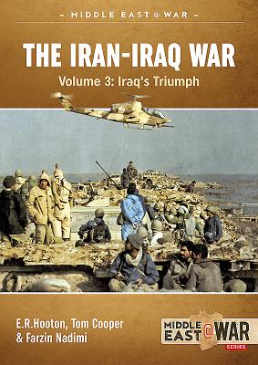 The Iran-Iraq War: Iraq's Triumph - Cooper, Tom, and Hooton, E. R., and Nadimi, Farzin