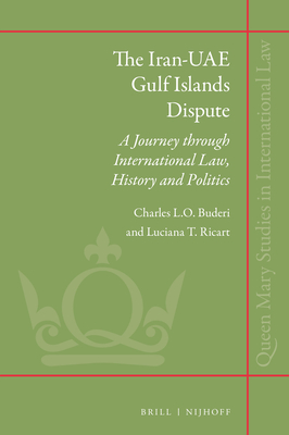 The Iran-Uae Gulf Islands Dispute: A Journey Through International Law, History and Politics - Buderi, Charles L O, and Ricart, Luciana T