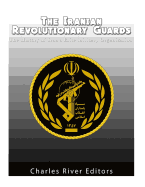 The Iranian Revolutionary Guards: The History of Iran's Elite Military Organization