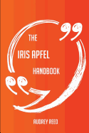 The Iris Apfel Handbook - Everything You Need to Know about Iris Apfel