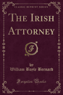 The Irish Attorney (Classic Reprint)