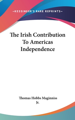 The Irish Contribution To Americas Independence - Maginniss, Thomas Hobbs, Jr.