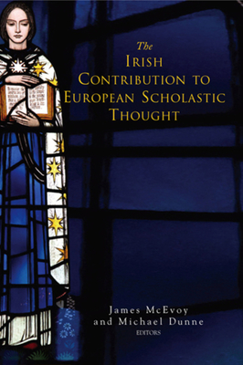 The Irish Contribution to European Scholastic Thought - McEvoy, James (Editor), and Dunne, Michael (Editor)
