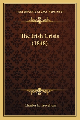 The Irish Crisis (1848) - Trevelyan, Charles E, Sir