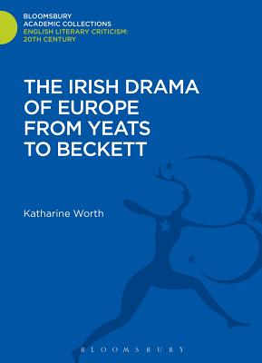 The Irish Drama of Europe from Yeats to Beckett - Worth, Katharine