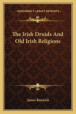 The Irish Druids And Old Irish Religions - Bonwick, James