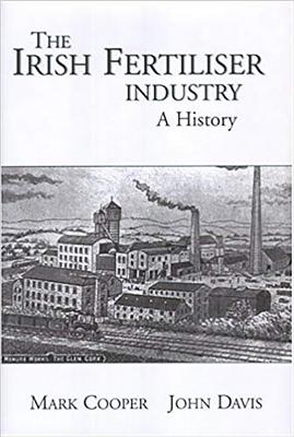 The Irish Fertiliser Industry: A History - Cooper, Mark, and Davis, John