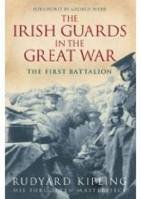 The Irish Guards in the Great War: The First Battalion - Kipling, Rudyard, and Webb, George (Foreword by)