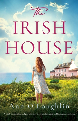 The Irish House: A totally heartbreaking and powerful story about families, secrets and finding your way home - O'Loughlin, Ann