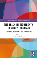 The Irish in Eighteenth-Century Bordeaux: Contexts, Relations, and Commodities