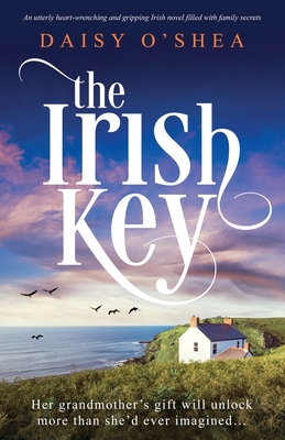 The Irish Key: An utterly heart-wrenching and gripping Irish novel filled with family secrets - O'Shea, Daisy