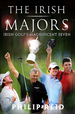 The Irish Majors: Irish Golf's Magnificent Seven - Reid, Philip