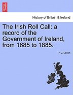 The Irish Roll Call: A Record of the Government of Ireland, from 1685 to 1885.