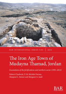 The Iron Age Town of Mudayna Thamad, Jordan: Excavations of the fortifications and northern sector (1995-2012)