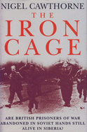 The Iron Cage: Are British Prisoners of War Abandoned in Soviet Hands Still Alive in Siberia?